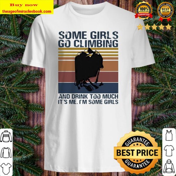 Some girls go climbing and drink too much it’s me I’m some girls vintage retro Shirt
