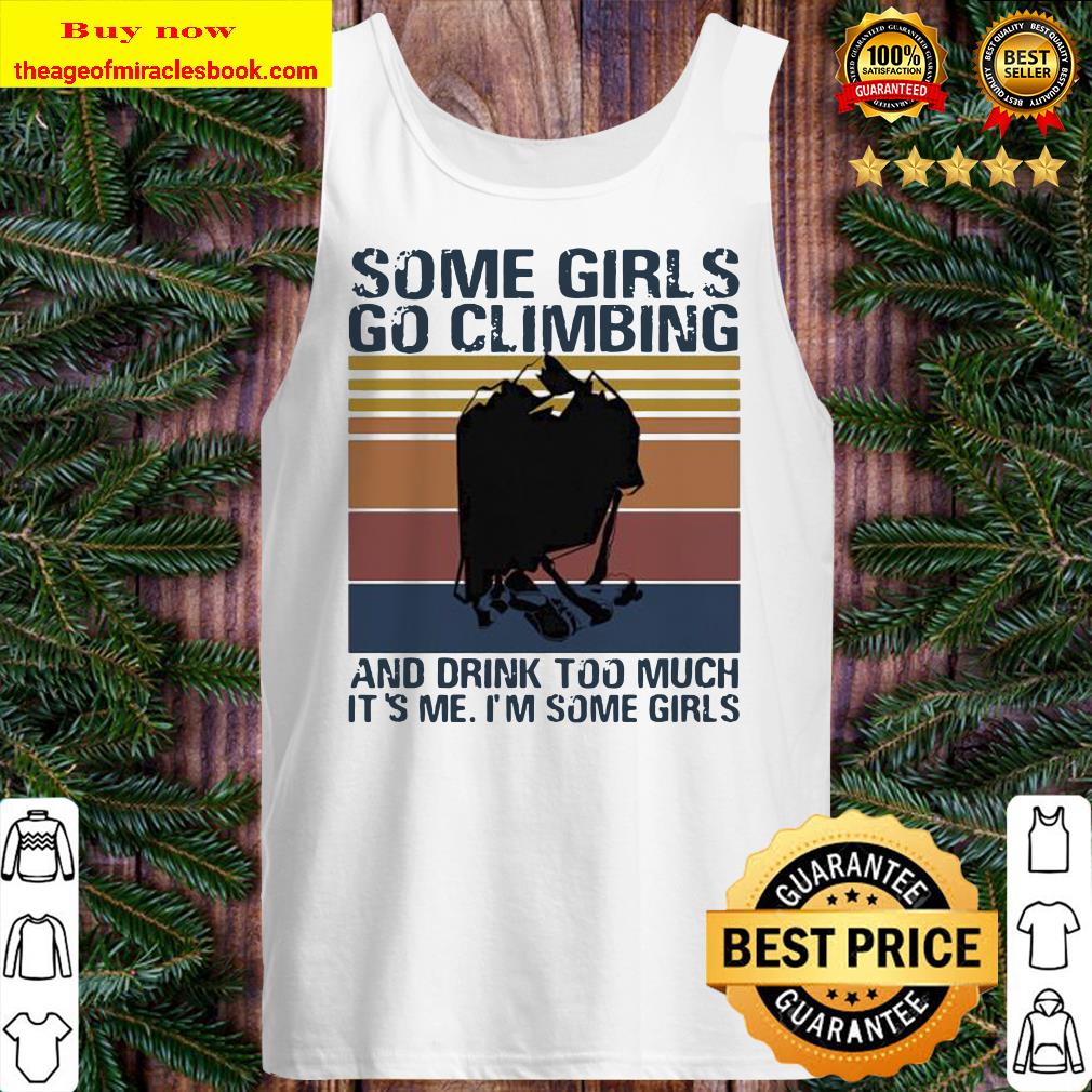 Some girls go climbing and drink too much it’s me I’m some girls vintage retro Tank top