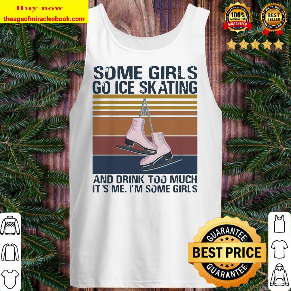 Some girls go ice skating and drink too much it’s me I’m some girls vintage retro Tank top