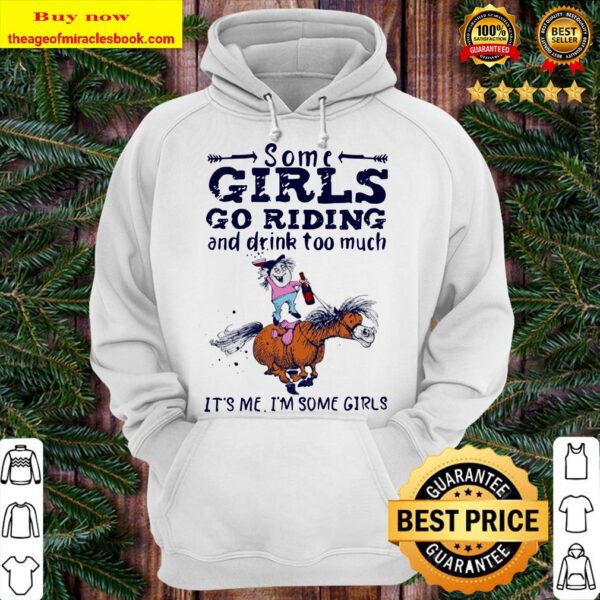 Some girls go riding and drink too much it’s me I’m some girls Hoodie