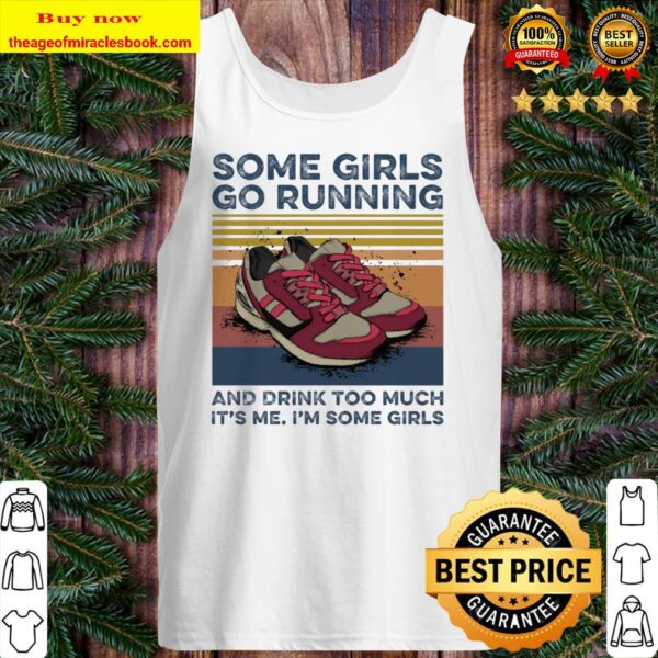 Some girls go running and drink too much it’s me i’m some girls Tank top