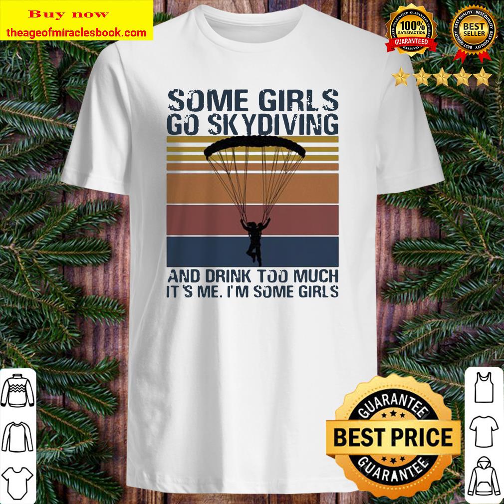 Some girls go skydiving and drink too much it’s me I’m some girls vintage retro shirt