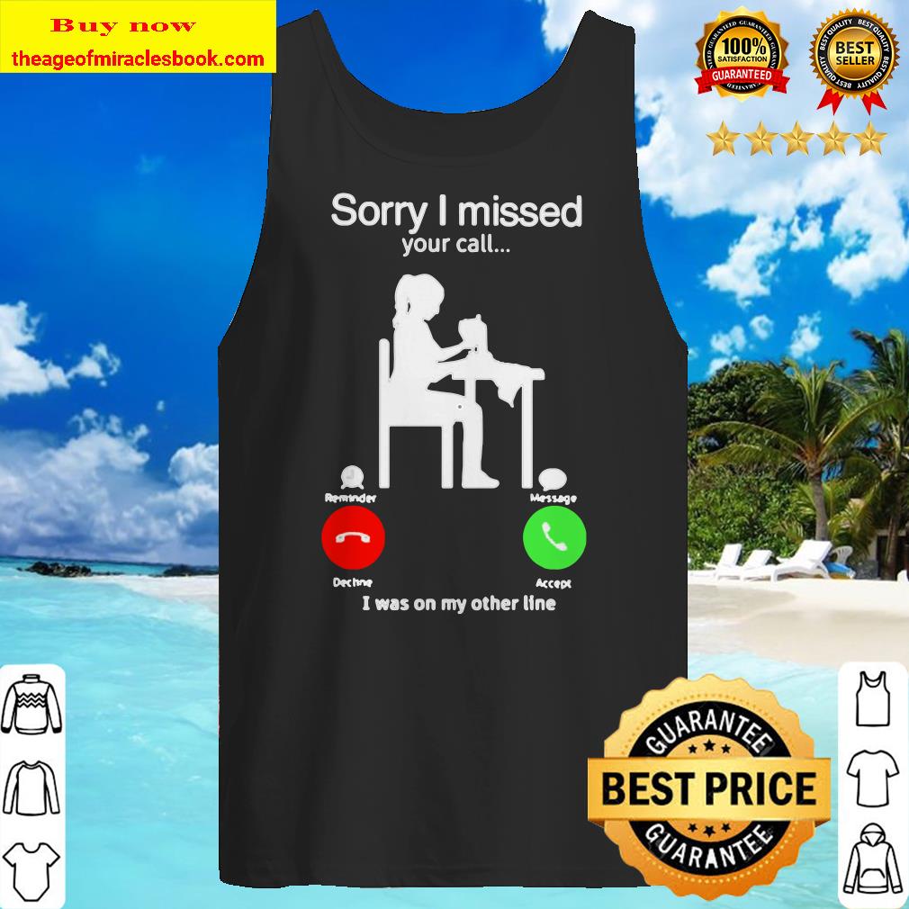 Sorry I missed your call I was on my other line Tank top