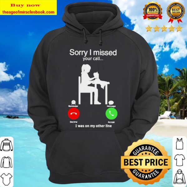 Sorry I missed your call I was on my other line hoodie