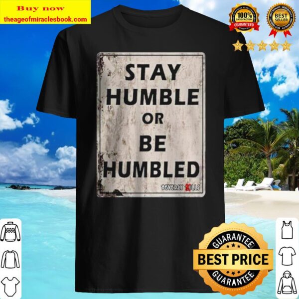 Stay humble or be humbled Shirt