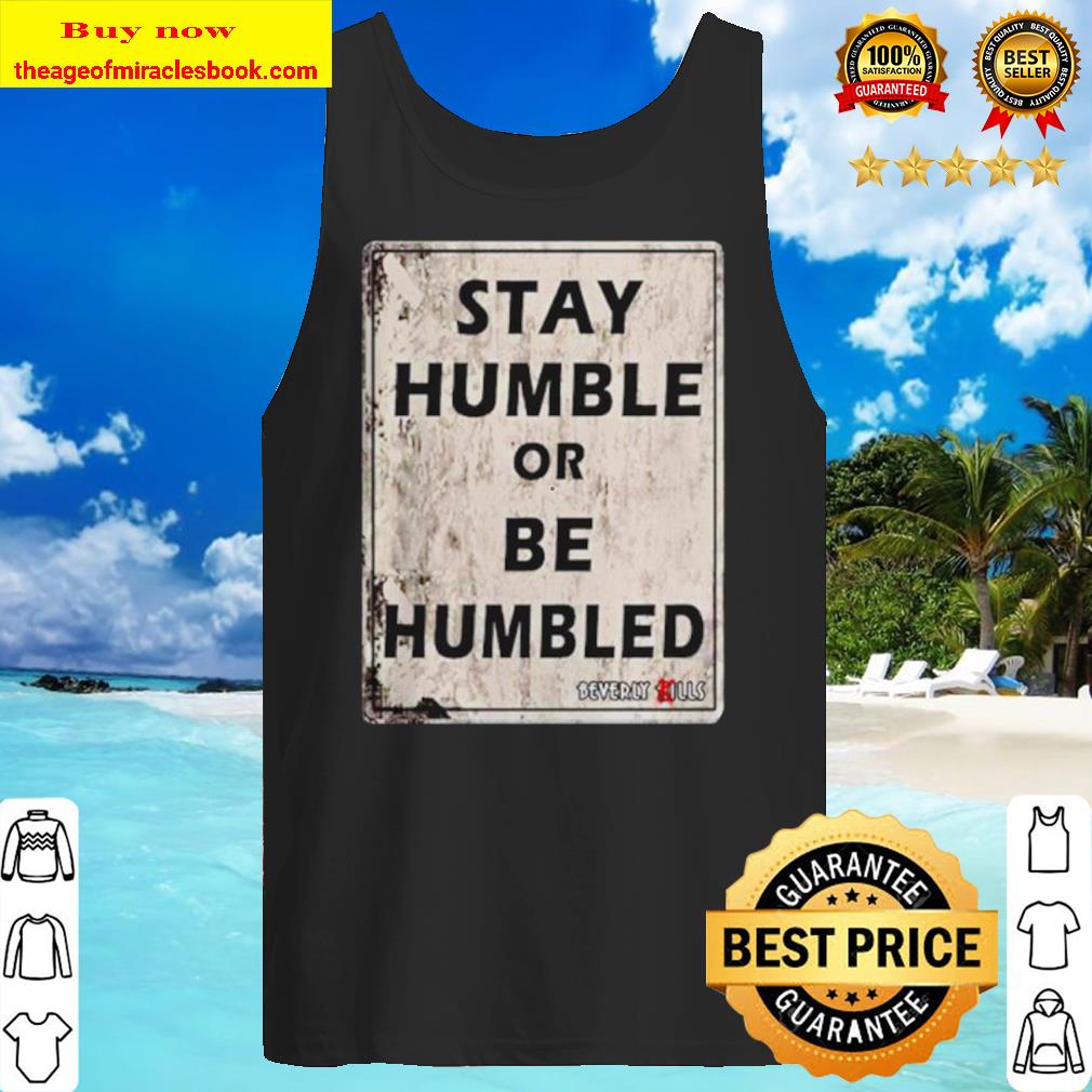 Stay humble or be humbled Tank top