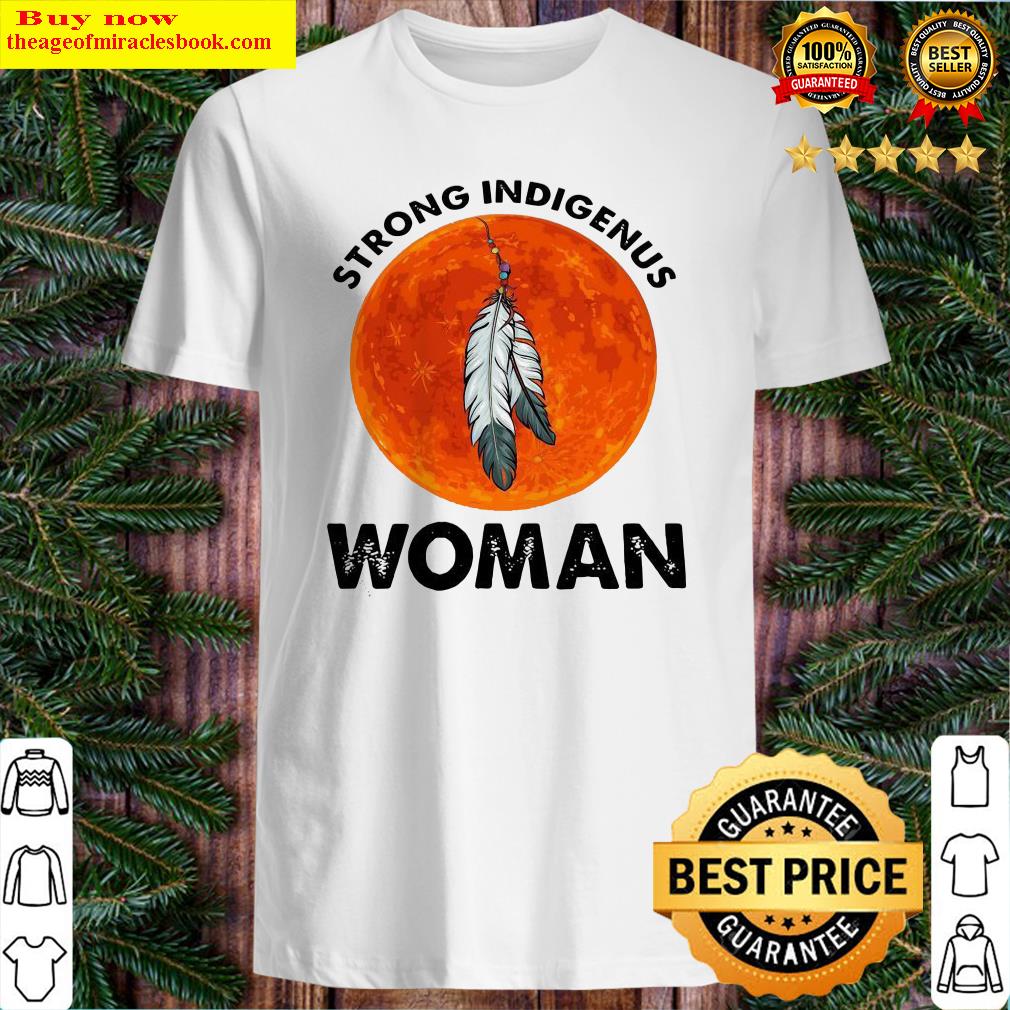Strong Indigenus Woman Shirt