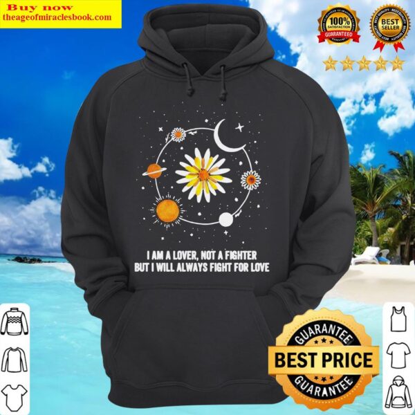 Sunflower I am a lover not a fighter but I will always fight for love Hoodie