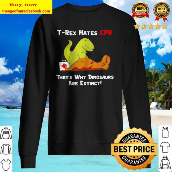 T-rex hates CPR that’s why dinosaurs are extinct Sweater