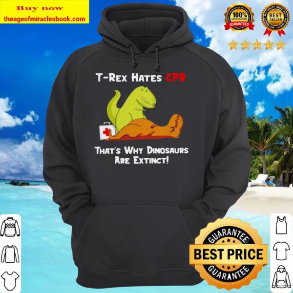 T-rex hates CPR that’s why dinosaurs are extinct hoodie