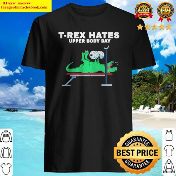T-rex hates upper body day Shirt