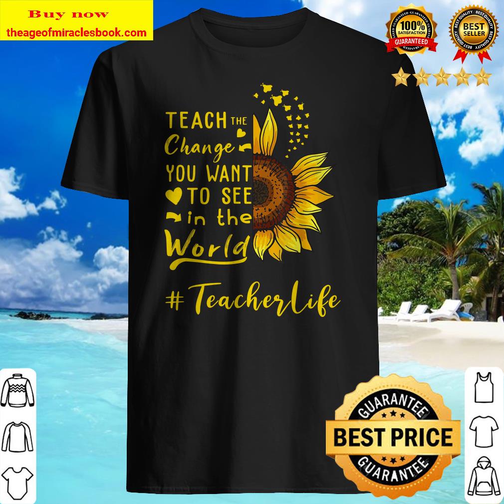 Teach the change you want to see in the world teacher life T-Shirt