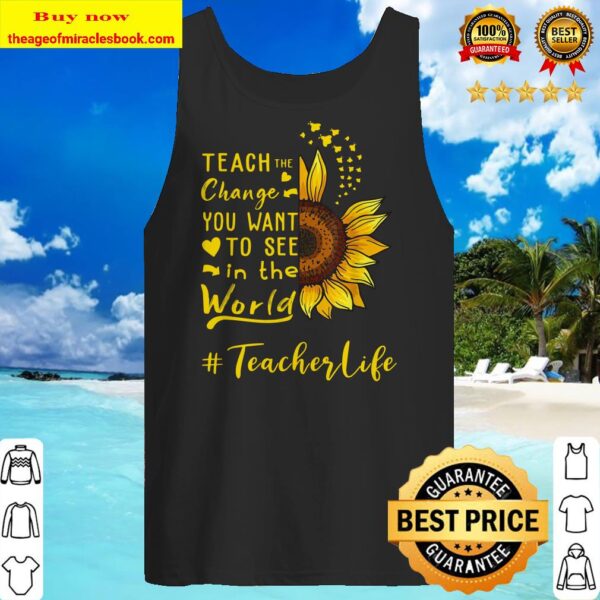 Teach the change you want to see in the world teacher life Tank top