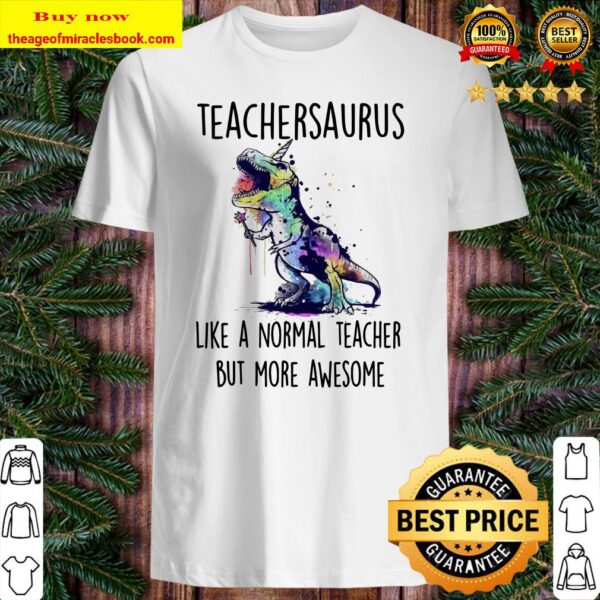Teacher Saurus like a normal teacher but more awesome Shirt