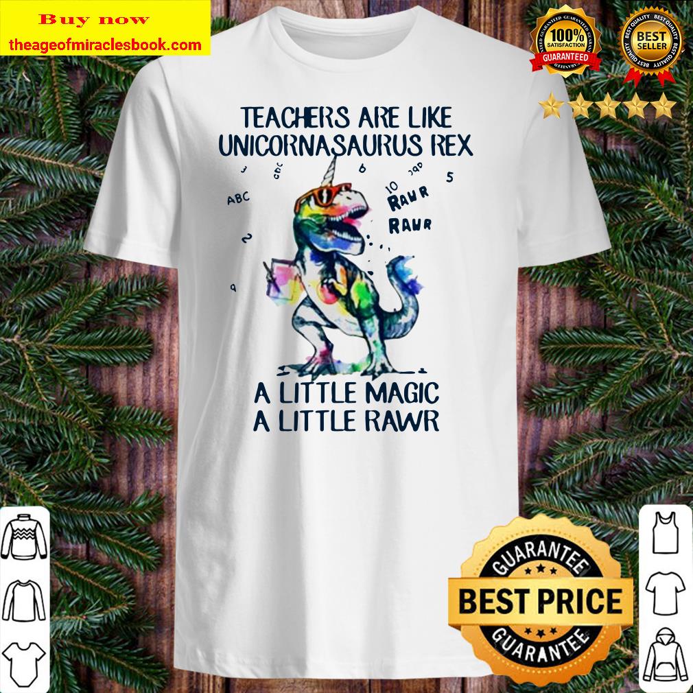 Teachers are like unicornasaurus rex a little magic a little rawr Shirt