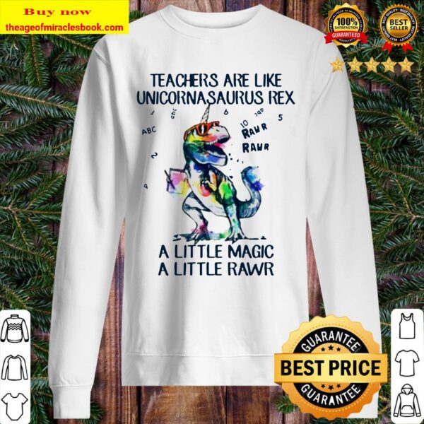 Teachers are like unicornasaurus rex a little magic a little rawr Sweater