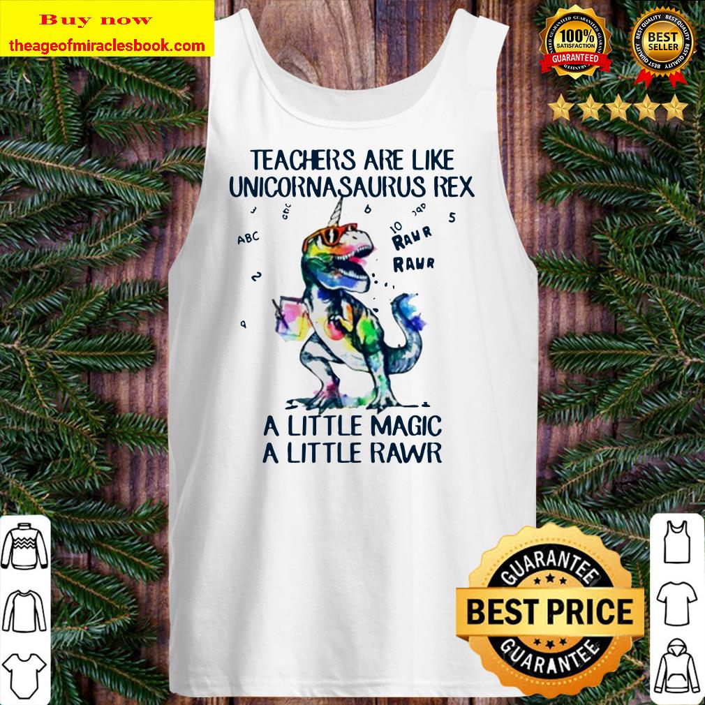 Teachers are like unicornasaurus rex a little magic a little rawr Tank top