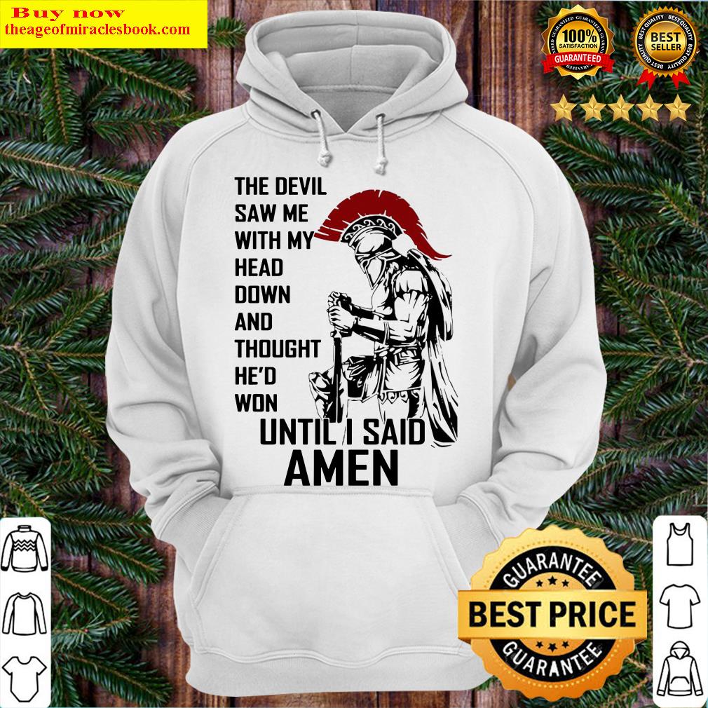 the-devil-saw-me-with-my-head-down-and-thought-he-d-won-until-i-said-amen Hoodie