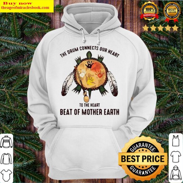 The Drum Connects Our Heart To The Heart Beat Of Mother Earth Hoodie