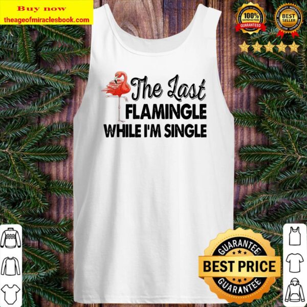 The Last Flamingle While I m Single TShirt Funny Flamingo Tank top