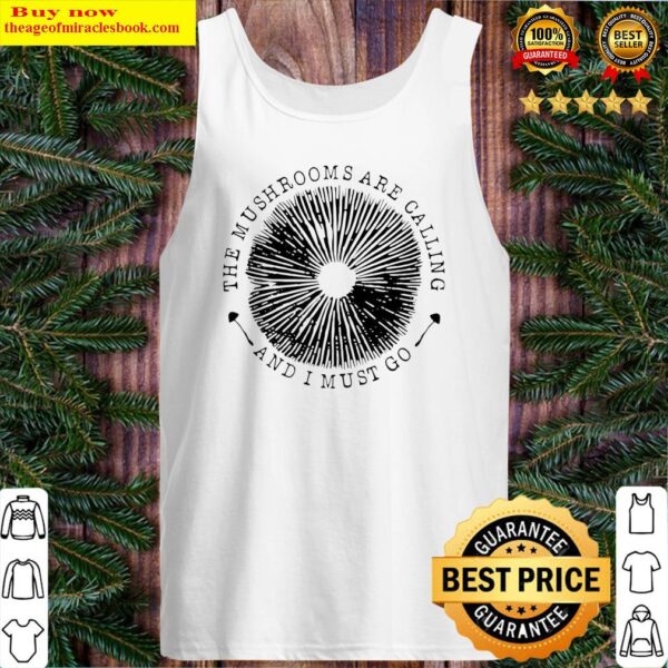 The Mushrooms Are Calling And I Must Go Tank Top