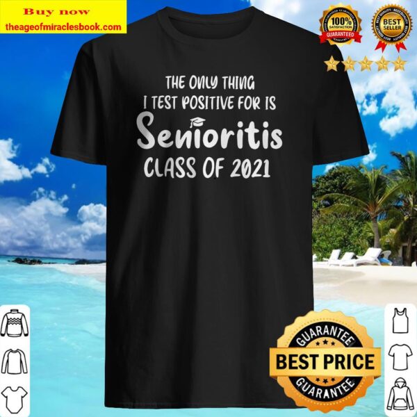 The only thing I test positive for is Senioritis class of 2021 Shirt
