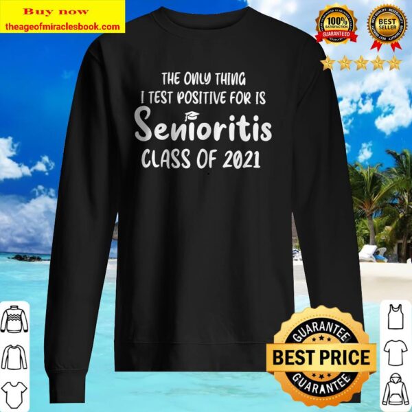 The only thing I test positive for is Senioritis class of 2021 Sweater