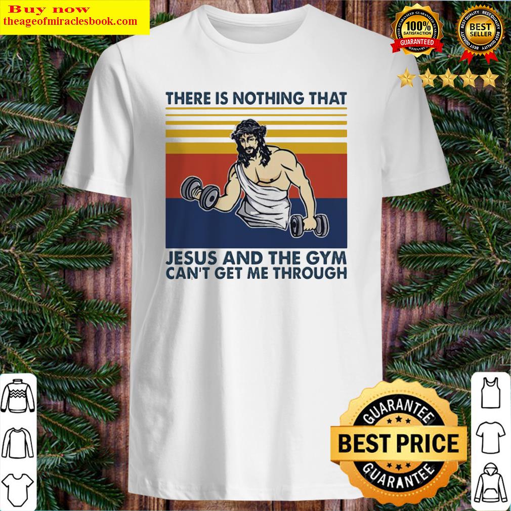 There is nothing that Jesus and the Gym can’t get Me through vintage Shirt