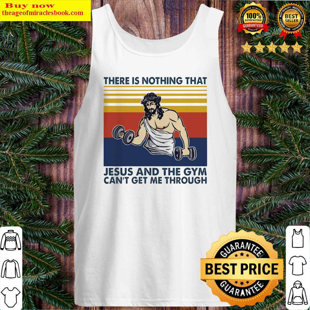 There is nothing that Jesus and the Gym can’t get Me through vintage Tank Top