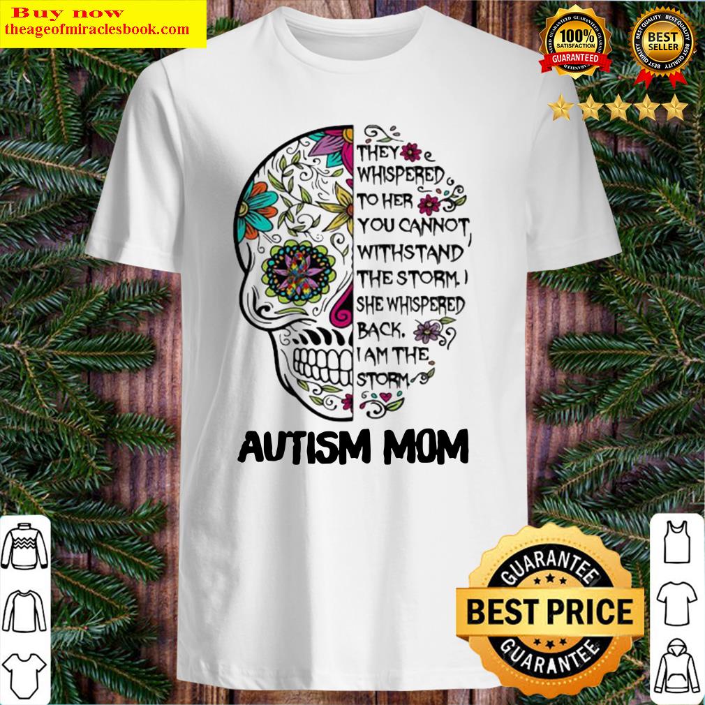 They Whispered To Her You Can Not Withstand The Storm Autism Mom Skull Shirt