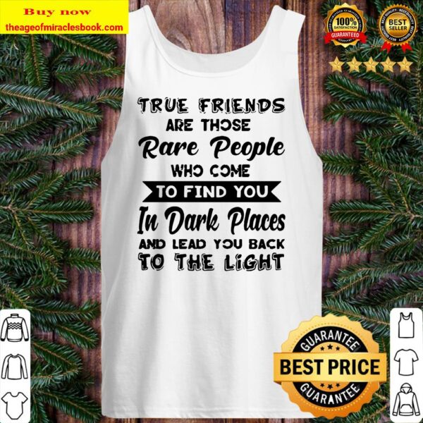 True friends are those rare people who come to find you in dark places Tank top