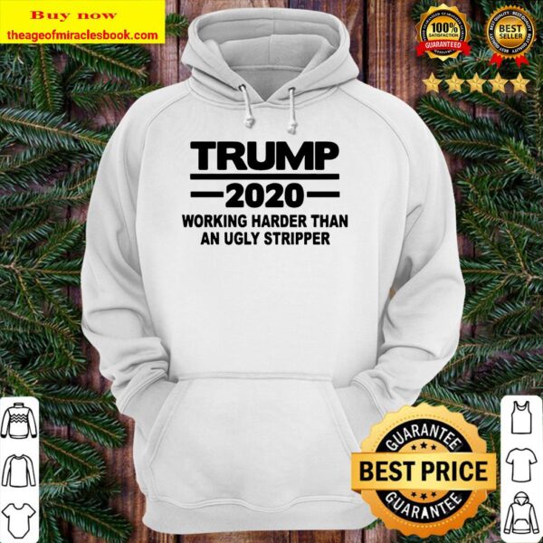 Trump 2020 working harder than an ugly stripper Hoodie