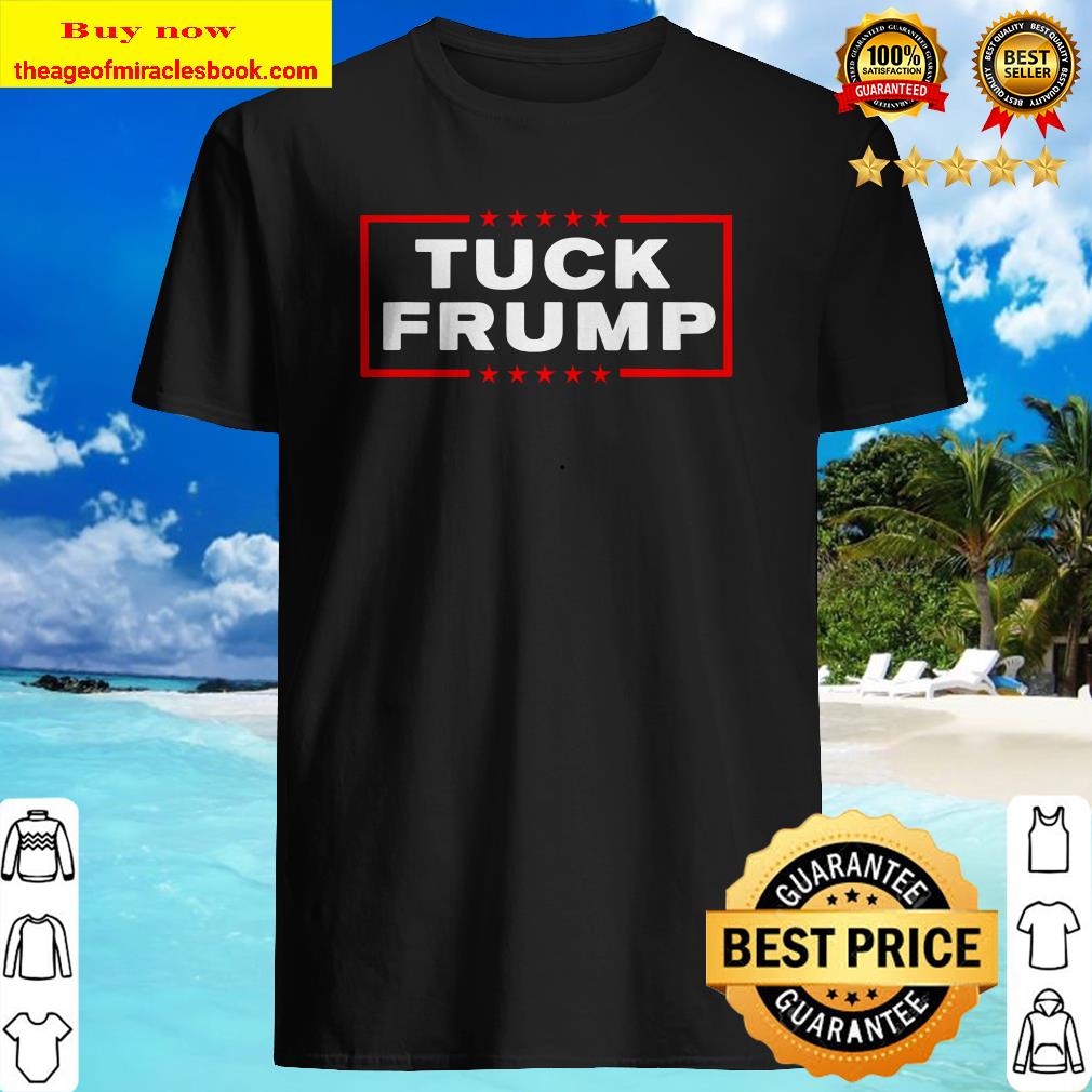 Tuck Frump Anti-Trump shirt, hoodie, tank top, sweater