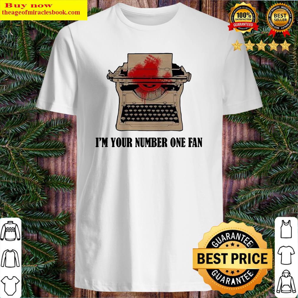 Typewriter i’m your number one fan shirt, hoodie, tank top, sweater