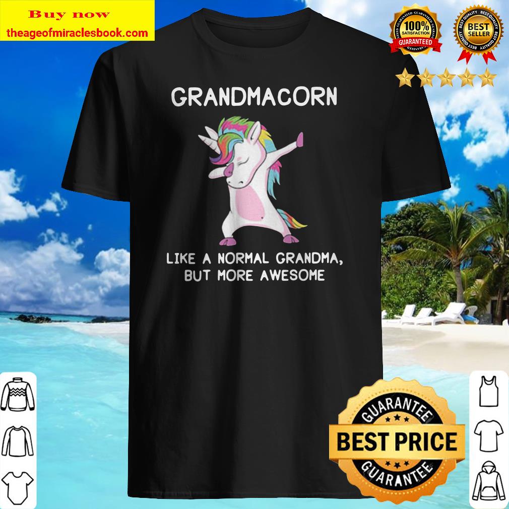 Unicorn dabbing Grandmacorn like a normal grandma but more awesome Shirt