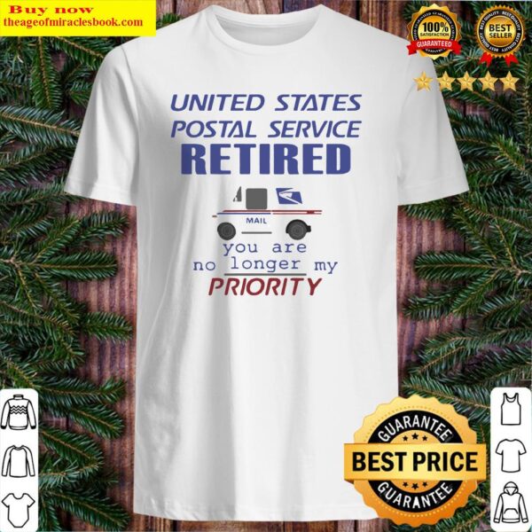 United states postal service retired you are no longer my priority Shirt
