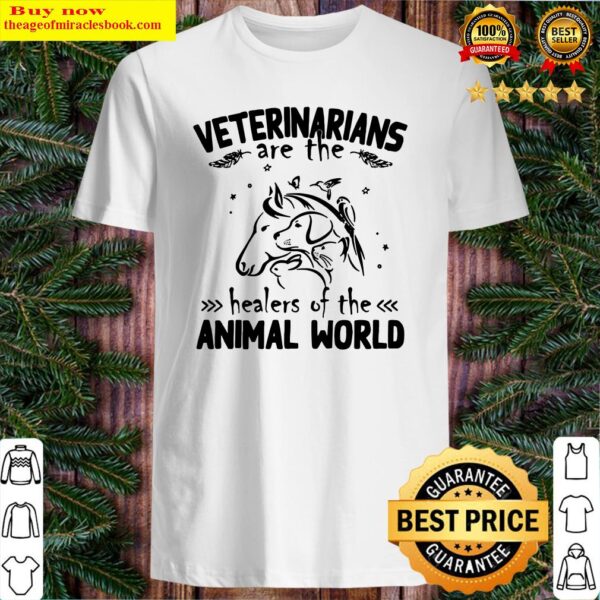 Veterinarians are the healers of the animal world Shirt