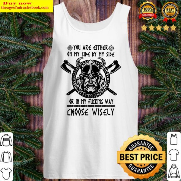 Vikings you are either on my side by my side or in my fucking way choose wisely Tank Top