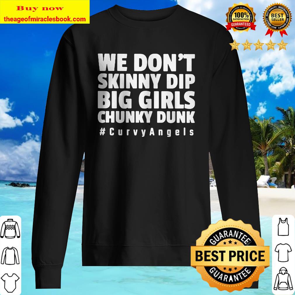 We don’t skinny dip big girls chunky dunky #CurvyAngels Sweater