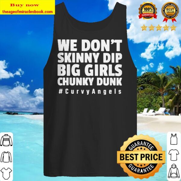 We don’t skinny dip big girls chunky dunky #CurvyAngels Tank top