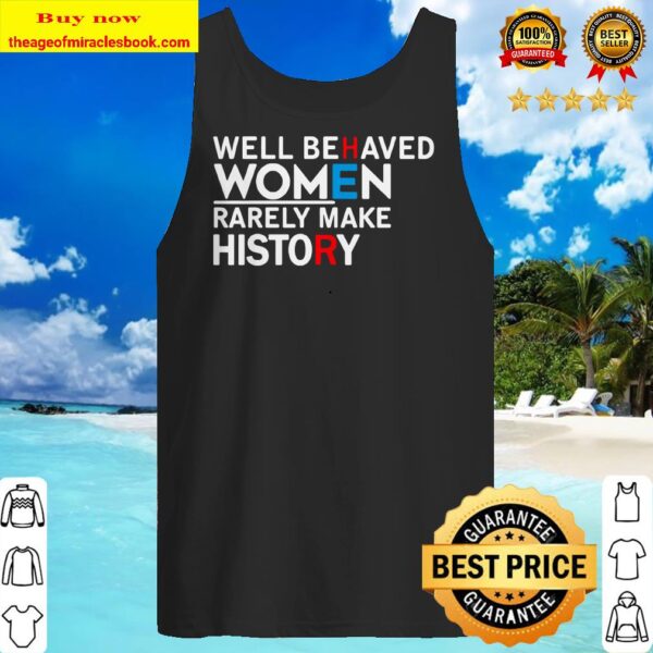 Well behaved women rarely make history Tank top