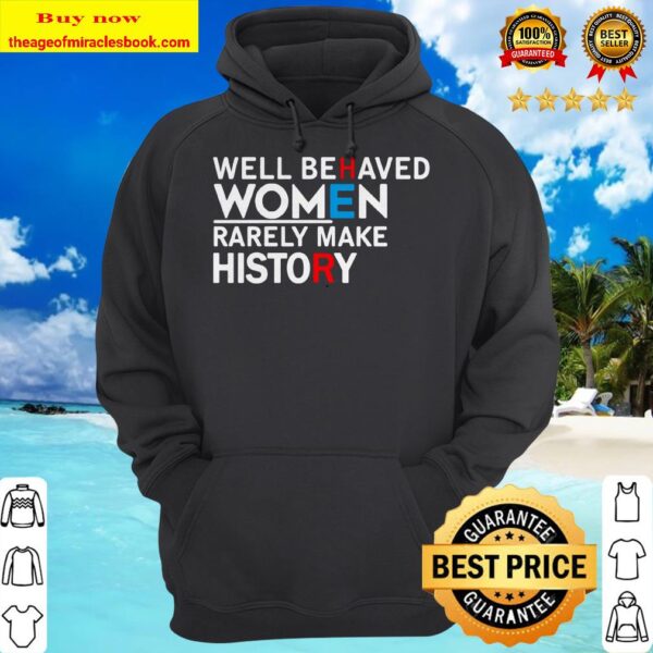 Well behaved women rarely make history hoodie