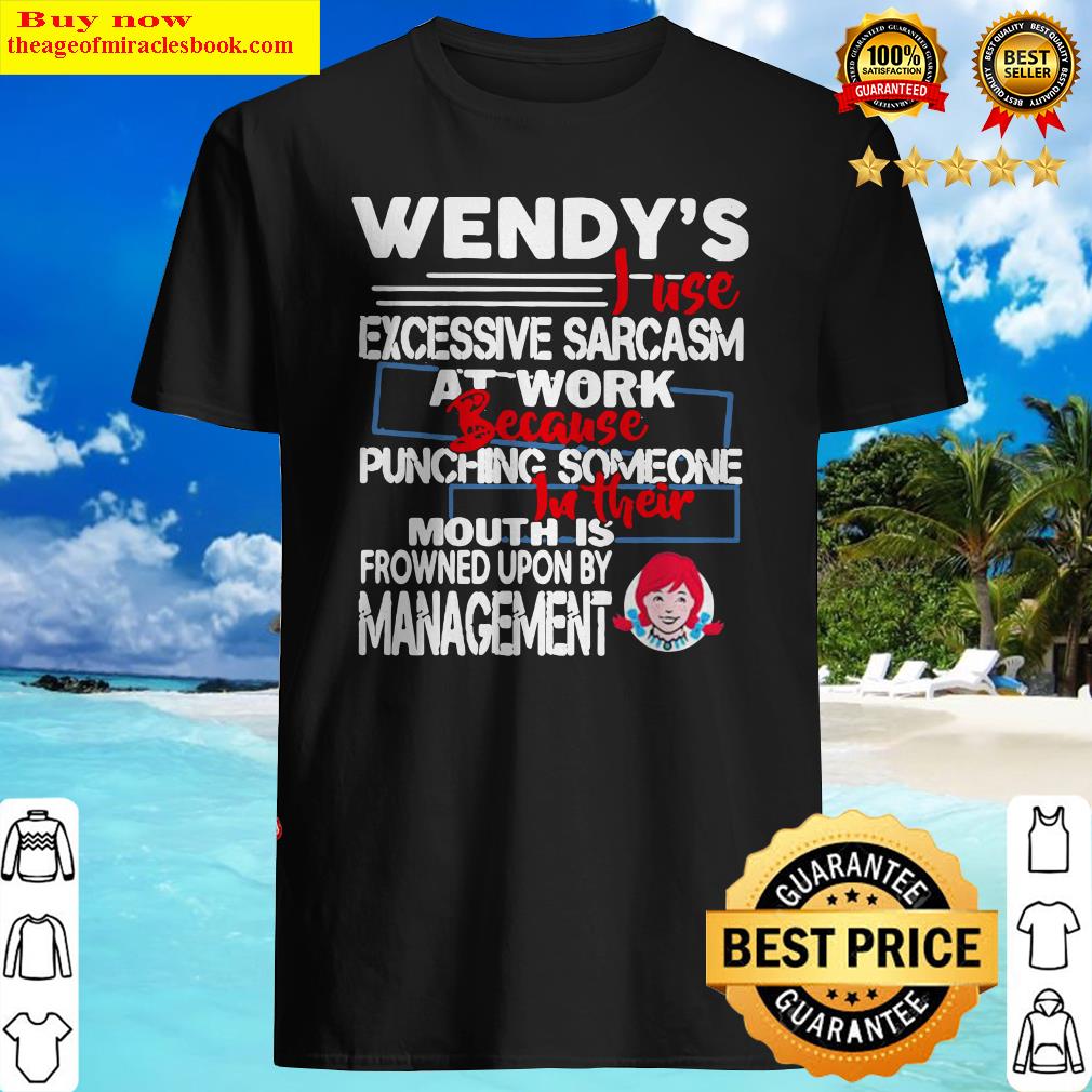 Wendy i use excessive sarcasm at work because punching someone shirt