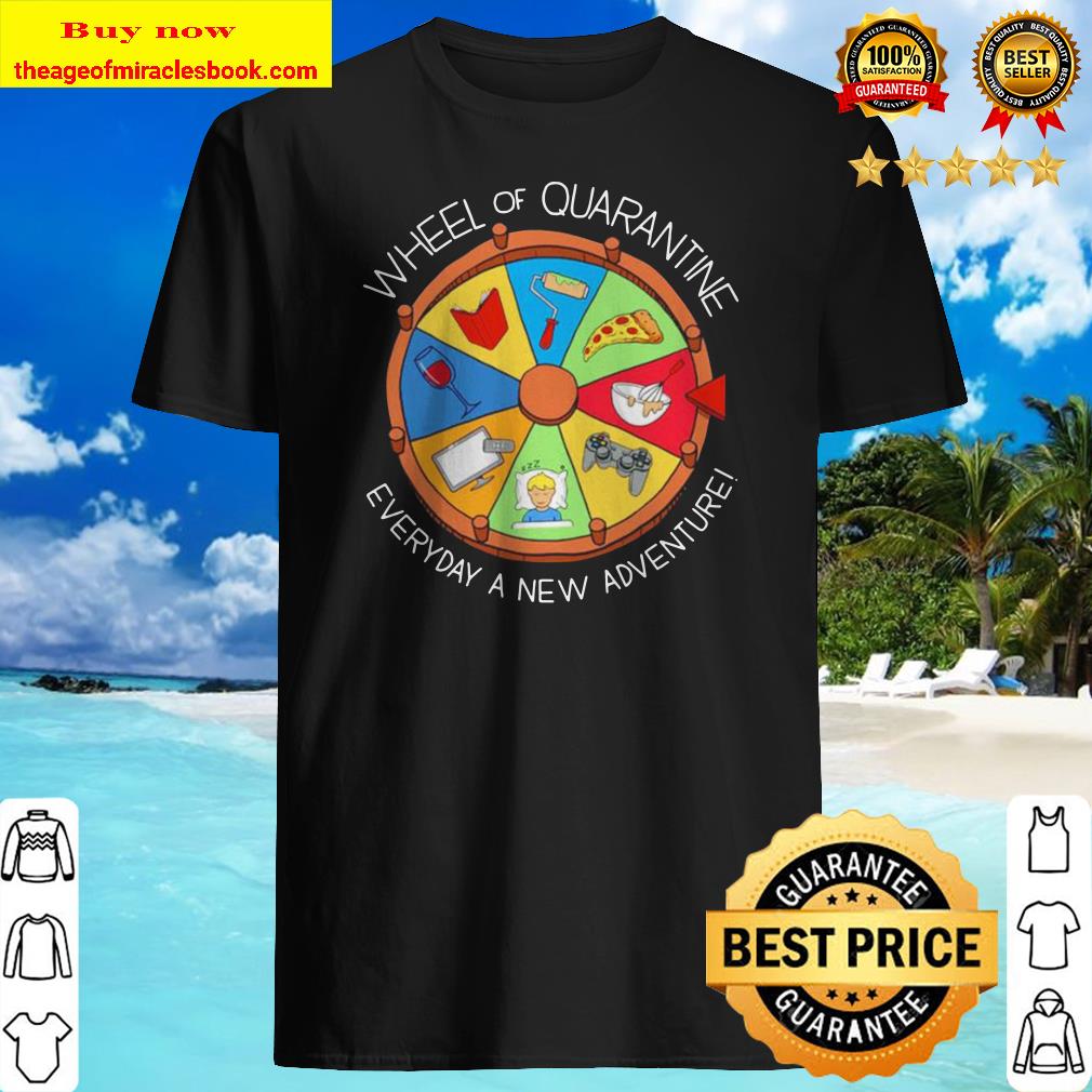 Wheel of quarantine everyday a new adventure shirt