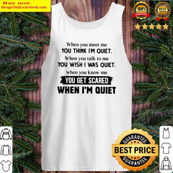 When You Meet Me You Think I’m Quiet When You Talk To Me You Wish I Was Quiet Tank Top