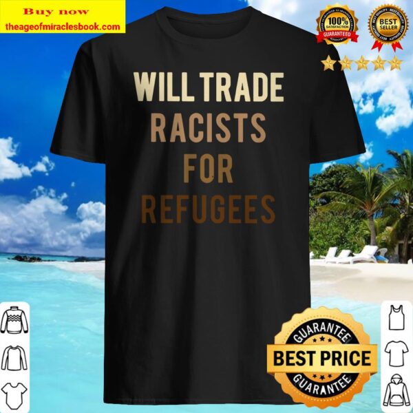 Will Trade Racists For Refugeesv Shirt