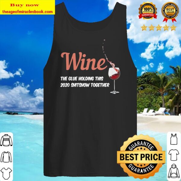 Wine the glue holding this 2020 shitshow together Tank top