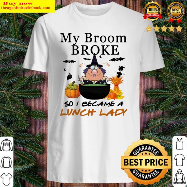 Witch my broom broke so I became a lunch lady halloween Shirt