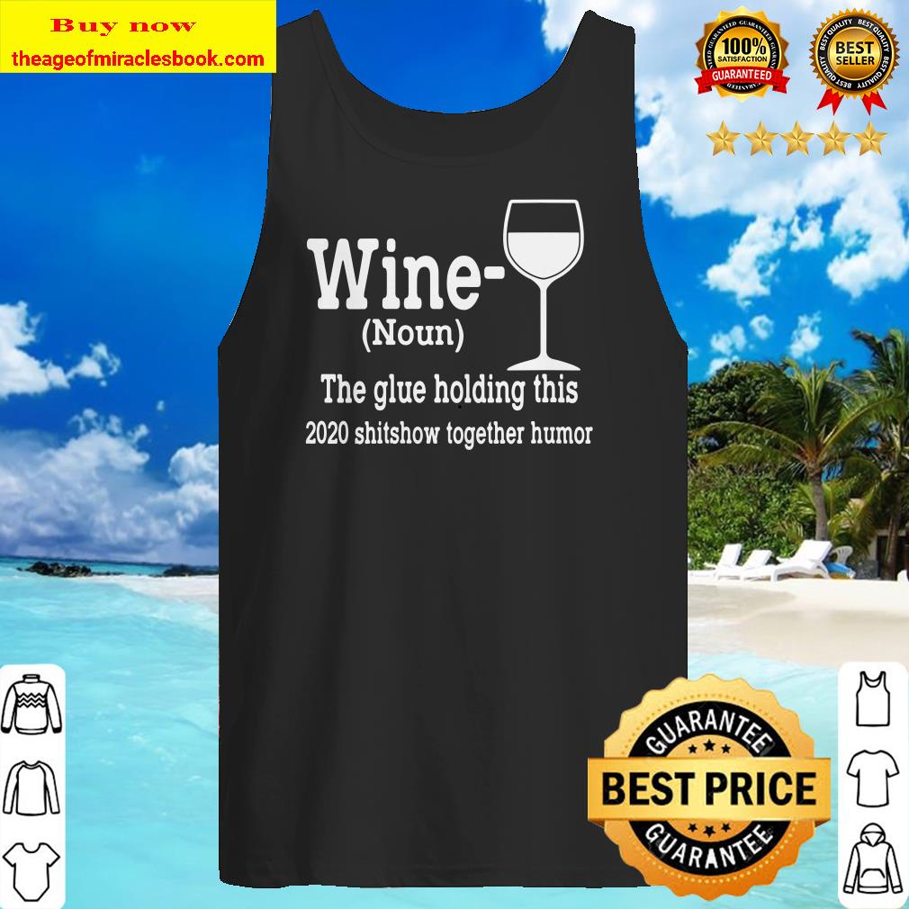 Womens Wine (Noun) The Glue Holding This 2020 Shitshow Together V-Neck Tank top