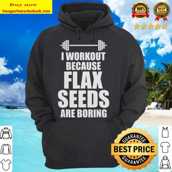 Workouts and Healthy Flax Seed Funny Hoodie